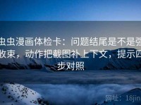 虫虫漫画体检卡：问题结尾是不是强收束，动作把截图补上下文，提示四步对照