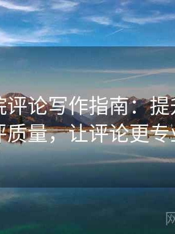 星辰影院评论写作指南：提升你的影评质量，让评论更专业