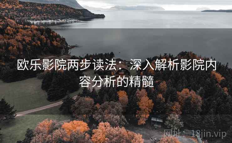 欧乐影院两步读法：深入解析影院内容分析的精髓