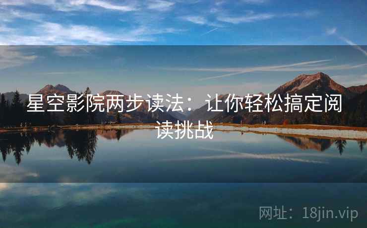 星空影院两步读法：让你轻松搞定阅读挑战
