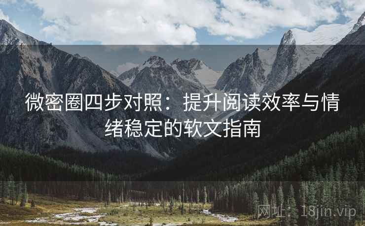 微密圈四步对照：提升阅读效率与情绪稳定的软文指南