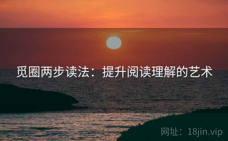 觅圈两步读法：提升阅读理解的艺术
